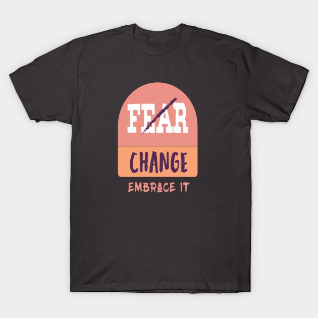 Don't Fear change  embrace it T-Shirt T-Shirt by be cool